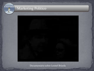 Marketing Político 
Documentário sobre Leonel Brizola 
 