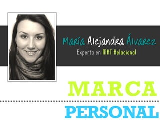 MARCA
PERSONAL
María Alejandra Álvarez
Experta en MKT Relacional
 
