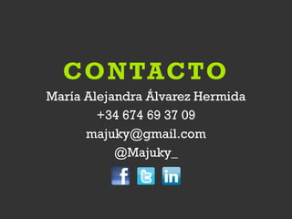 CONTACTO
María Alejandra Álvarez Hermida
+34 674 69 37 09
majuky@gmail.com
@Majuky_
 