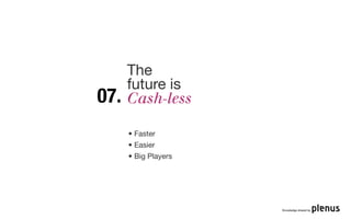 The
      future is
07.   Cash-less

      • Faster
      • Easier
      • Big Players




                      Knowledge shared by
 