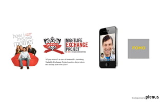 “If you weren‟t at one of Smirnoff‟s ravishing
Nightlife Exchange Project parties, then where
the bloody hell were you?”




                                                 Knowledge shared by
 