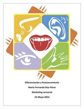 Diferenciación y Posicionamiento
María Fernanda Díaz Pérez
Marketing sensorial
22-Mayo-2014
 