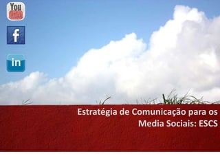 Estratégia de Comunicação para os
               Media Sociais: ESCS
 