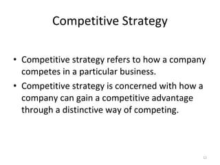 Competitive strategy refers to how a company competes in a particular business. Competitive strategy is concerned with how a company can gain a competitive advantage through a distinctive way of competing. Competitive Strategy 