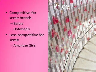 PriceCompetitive for some brandsBarbieHotwheelsLess competitive for someAmerican Girls