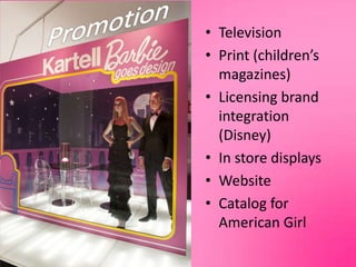 PromotionTelevisionPrint (children’s magazines)Licensing brand integration (Disney)In store displaysWebsiteCatalog for American Girl