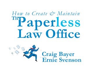 Ernie Svenson
Paperless
Law Office
The
How to Create & Maintain
Craig Bayer
 