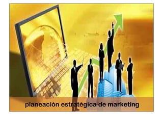 planeación estratégica de marketing 
 