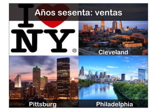 Años sesenta: ventas 
Pittsburg 
Cleveland 
Philadelphia 
 