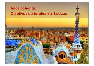 Años ochenta: 
Objetivos culturales y artísticos 
 