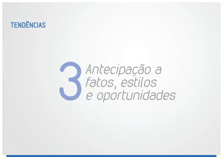 TENDÊNCIAS
Antecipação a
fatos, estilos
e oportunidades3
 