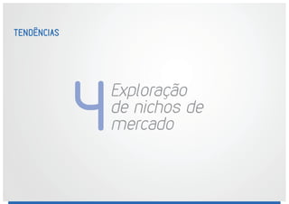 TENDÊNCIAS
Exploração
de nichos de
mercado4
 