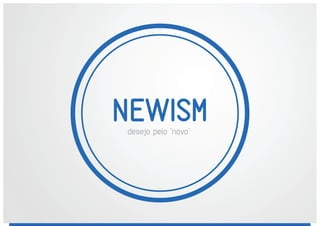 NEWISMdesejo pelo ‘‘novo’’
 
