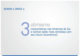 NEWISM » DRIVES »
consumidores nas Américas do Sul
e Central estão mais otimistas com
seu futuro (econômico)
otimismo
3
 