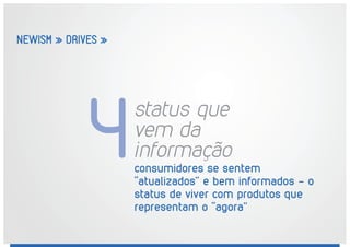 NEWISM » DRIVES »
consumidores se sentem
‘‘atualizados’’ e bem informados - o
status de viver com produtos que
representam o ‘‘agora’’
status que
vem da
informação4
 