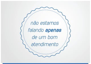 não estamos
falando apenas
de um bom
atendimento
 