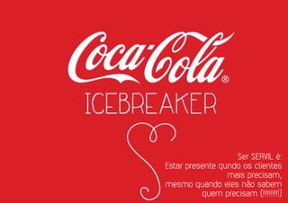 Ser SERVIL é:
Estar presente qundo os clientes
mais precisam,
mesmo quando eles não sabem
quem precisam (!!!!!!!!!)
 