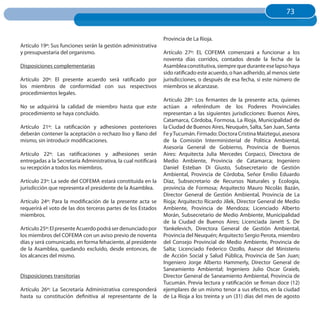 73
                                                                                                                     73


                                                                Provincia de La Rioja.
Artículo 19º: Sus funciones serán la gestión administrativa
y presupuestaria del organismo.                                 Artículo 27º: EL COFEMA comenzará a funcionar a los
                                                                noventa días corridos, contados desde la fecha de la
Disposiciones complementarias                                   Asamblea constitutiva, siempre que durante ese lapso haya
                                                                sido ratificado este acuerdo, o han adherido, al menos siete
Artículo 20º: El presente acuerdo será ratificado por           jurisdicciones, o después de esa fecha, si este número de
los miembros de conformidad con sus respectivos                 miembros se alcanzase.
procedimientos legales.
                                                                Artículo 28º: Los firmantes de la presente acta, quienes
No se adquirirá la calidad de miembro hasta que este            actúan a referéndum de los Poderes Provinciales
procedimiento se haya concluido.                                representan a las siguientes jurisdicciones: Buenos Aires,
                                                                Catamarca, Córdoba, Formosa, La Rioja, Municipalidad de
Artículo 21º: La ratificación y adhesiones posteriores          la Ciudad de Buenos Aires, Neuquén, Salta, San Juan, Santa
deberán contener la aceptación o rechazo liso y llano del       Fe y Tucumán. Firmado: Doctora Cristina Maiztegui, asesora
mismo, sin introducir modificaciones.                           de la Comisión Interministerial de Política Ambiental,
                                                                Asesoría General de Gobierno, Provincia de Buenos
Artículo 22º: Las ratificaciones y adhesiones serán             Aires: Arquitecta Julia Mercedes Corpacci, Directora de
entregadas a la Secretaría Administrativa, la cual notificará   Medio Ambiente, Provincia de Catamarca; Ingeniero
su recepción a todos los miembros.                              Daniel Esteban Di Giusto, Subsecretario de Gestión
                                                                Ambiental, Provincia de Córdoba, Señor Emilio Eduardo
Artículo 23º: La sede del COFEMA estará constituida en la       Díaz, Subsecretario de Recursos Naturales y Ecología,
jurisdicción que representa el presidente de la Asamblea.       provincia de Formosa; Arquitecto Mauro Nicolás Bazán,
                                                                Director General de Gestión Ambiental, Provincia de La
Artículo 24º: Para la modificación de la presente acta se       Rioja; Arquitecto Ricardo Jílek, Director General de Medio
requerirá el voto de las dos terceras partes de los Estados     Ambiente, Provincia de Mendoza; Licenciado Alberto
miembros.                                                       Morán, Subsecretario de Medio Ambiente, Municipalidad
                                                                de la Ciudad de Buenos Aires; Licenciada Janett S. De
Artículo 25º: El presente Acuerdo podrá ser denunciado por      Yankelevich, Directora General de Gestión Ambiental,
los miembros del COFEMA con un aviso previo de noventa          Provincia del Neuquén; Arquitecto Sergio Perota, miembro
días y será comunicado, en forma fehaciente, al presidente      del Consejo Provincial de Medio Ambiente, Provincia de
de la Asamblea, quedando excluido, desde entonces, de           Salta; Licenciado Federico Ozollo, Asesor del Ministerio
los alcances del mismo.                                         de Acción Social y Salud Pública, Provincia de San Juan;
                                                                Ingeniero Jorge Alberto Hammerly, Director General de
                                                                Saneamiento Ambiental; Ingeniero Julio Oscar Graieb,
Disposiciones transitorias                                      Director General de Saneamiento Ambiental, Provincia de
                                                                Tucumán. Previa lectura y ratificación se firman doce (12)
Artículo 26º: La Secretaría Administrativa corresponderá        ejemplares de un mismo tenor a sus efectos, en la ciudad
hasta su constitución definitiva al representante de la         de La Rioja a los treinta y un (31) días del mes de agosto
 