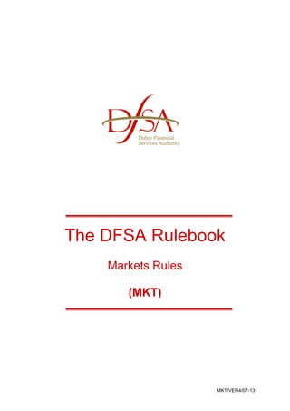 The DFSA Rulebook 
MKT/VER4/07-13 
Markets Rules 
(MKT) 
 