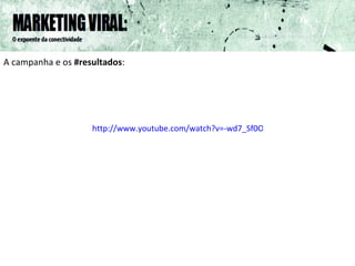 A campanha e os  #resultados : http://www.youtube.com/watch?v=-wd7_Sf0OMk&feature=player_embedded 