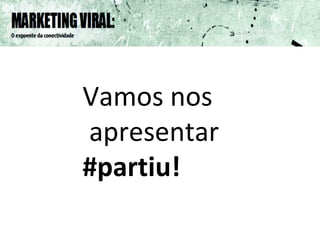 Vamos nos apresentar   #partiu! 