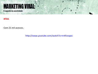 #FAIL Com 21 mil acessos. http://www.youtube.com/watch?v=nr4FosqwosU&feature=player_embedded 