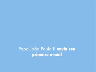 Papa João Paulo II envia seu
primeiro e-mail
 