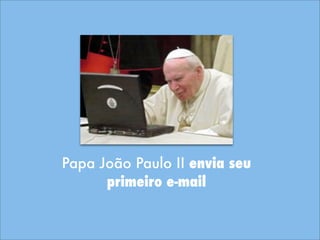 Papa João Paulo II envia seu
primeiro e-mail
 