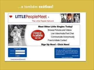 ...e também exóticas!
 