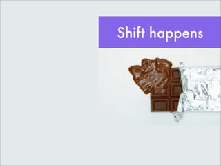 Shift happens
 