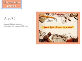 Mais de 1000 participações
O vencedor teve mais de 6000 views
Area95
Um exemplo
prático
VIDEO AREA 95
 