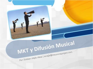 MKT y Difusión Musical  Por: Esteban Mejía Mesa | emejia@theummaproject.com 