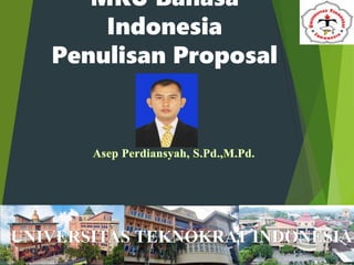 MKU Bahasa
Indonesia
Penulisan Proposal
UNIVERSITAS TEKNOKRAT INDONESIA
 