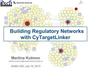 Building Regulatory Networks
with CyTargetLinker
Martina Kutmon
martina.kutmon@maastrichtuniversity.nl
NetBio SIG: July 19, 2013
 