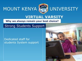 MOUNT KENYA UNIVERSITY
Dedicated staff for
students System support
VIRTUAL VARSITY
Why we always remain your best choice?
Strong Students Support
 