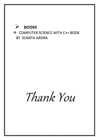  BOOKS
 COMPUTER SCIENCE WITH C++ BOOK
BY SUMITA ARORA
Thank You
 