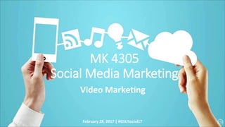 MK 4305
Social Media Marketing
Video Marketing
February 28, 2017 | #GSUSocial17
 