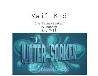 Mail Kid
The Water-Soaker
TV Comedy
Age 7-15
 