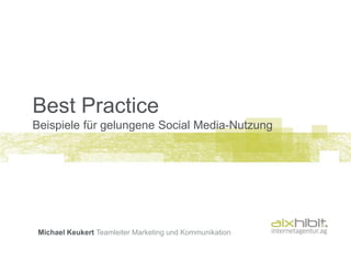 Best Practice
Beispiele für gelungene Social Media-Nutzung




 Michael Keukert Teamleiter Marketing und Kommunikation
 