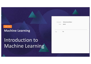 Machine Learning
LEC 01: Welcome
Machine Learning
L E C 0 2
TA1
Mohammad Akbari
Instructor
TAs
00-00
Time
Introduction to
Machine Learning
 