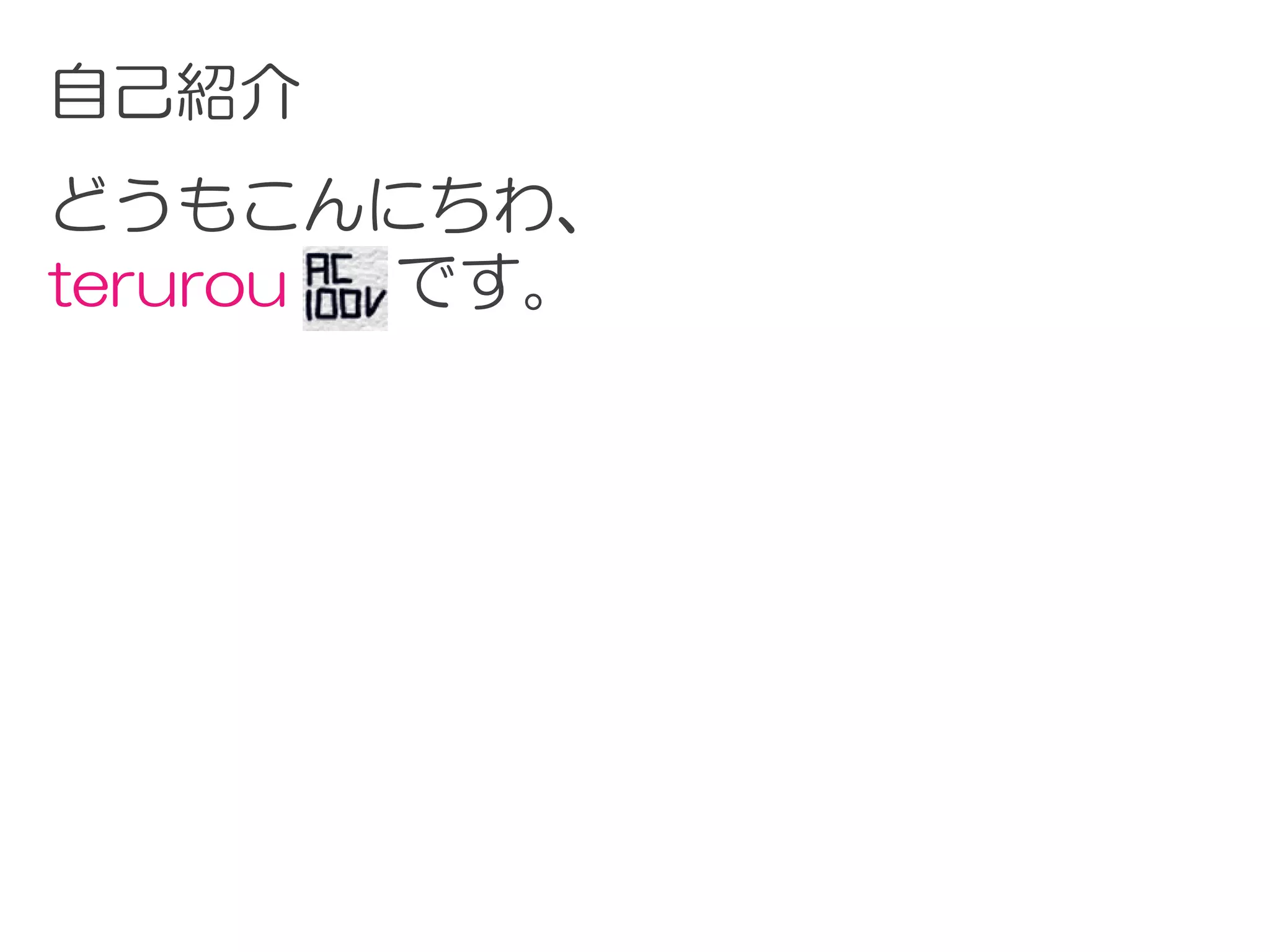 自己紹介
どうもこんにちわ、
terurou です。
 