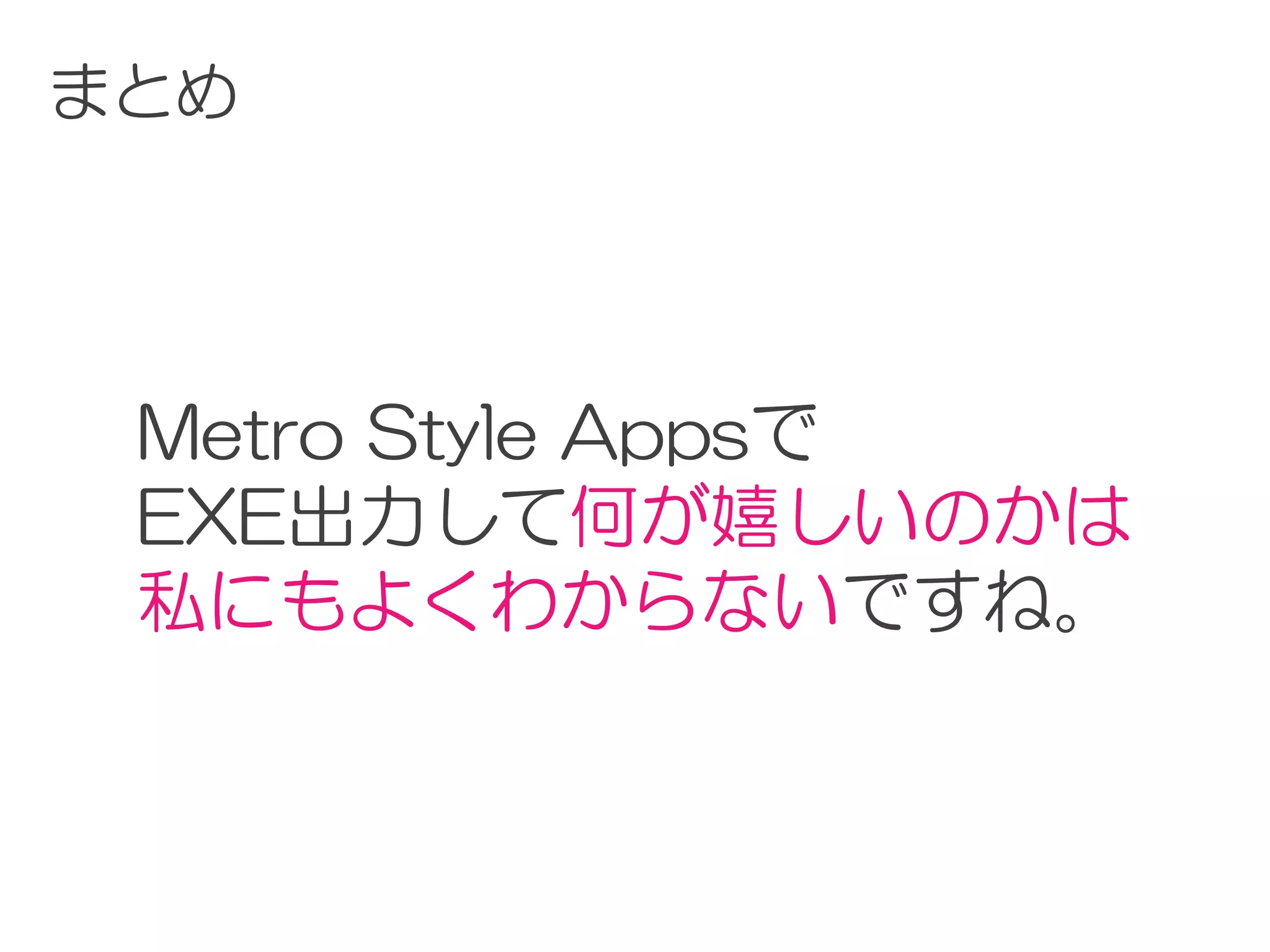 まとめ




 Metro Style Appsで
 EXE出力して何が嬉しいのかは
 私にもよくわからないですね。
 