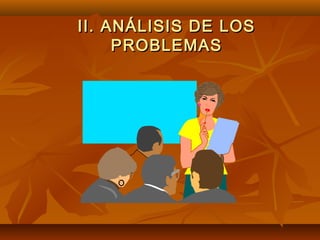 II. ANÁLISIS DE LOS
     PROBLEMAS
 