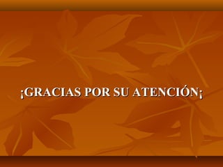 ¡GRACIAS POR SU ATENCIÓN¡
 