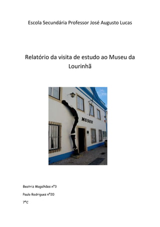Escola Secundária Professor José Augusto Lucas
Relatório da visita de estudo ao Museu da
Lourinhã
Beatriz Magalhães nº3
Paulo Rodrigues nº20
7ºC
 