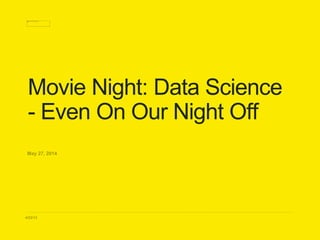 4/23/13
Movie Night: Data Science
- Even On Our Night Off
May 27, 2014
 