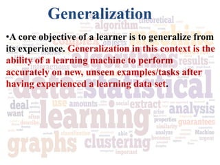 •A core objective of a learner is to generalize from
its experience. Generalization in this context is the
ability of a le...