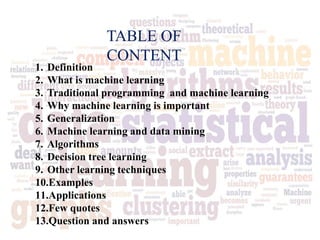TABLE OF
CONTENT
1. Definition
2. What is machine learning
3. Traditional programming and machine learning
4. Why machine ...