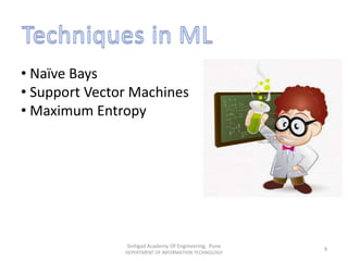 • Naïve Bays
• Support Vector Machines
• Maximum Entropy
Sinhgad Academy Of Engineering, Pune
DEPERTMENT OF INFORMATION TECHNOLOGY
9
 