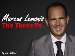The Three Ps
Marcus Lemonis
By Ivan Williams
 